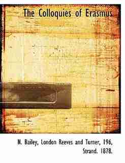 The Colloquies Of Erasmus by N. Bailey