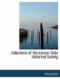 Collections Of The Kansas State Historical Society by Anonymous