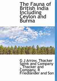 The Fauna Of British India Including Ceylon And Burma by G J Arrow