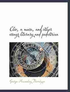 Clio, A Muse, And Other Essays Literary And Pedestrian by George Macaulay Trevelyan