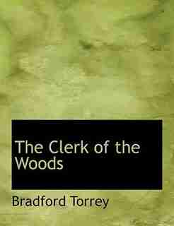 The Clerk Of The Woods by Bradford Torrey