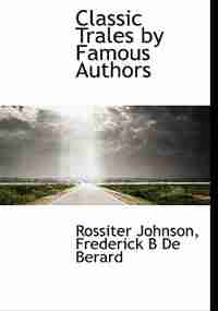 Classic Trales By Famous Authors by Rossiter Johnson