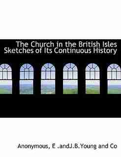 The Church In The British Isles Sketches Of Its Continuous History by Anonymous