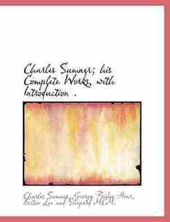 Charles Sumner; His Complete Works, With Introduction . by Charles Sumner