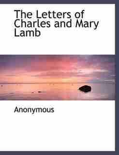 The Letters Of Charles And Mary Lamb by Anonymous