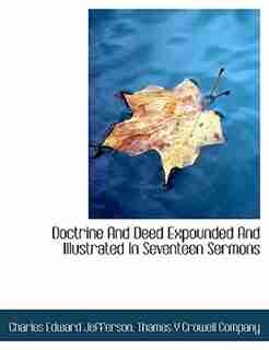 Doctrine And Deed Expounded And Illustrated In Seventeen Sermons by Charles Edward Jefferson