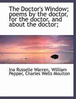The Doctor's Window; Poems By The Doctor, For The Doctor, And About The Doctor; by Ina Russelle Warren