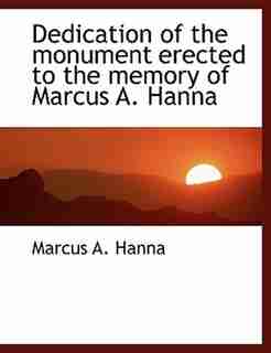 Dedication of the monument erected to the memory of Marcus A. Hanna by Marcus A. Hanna