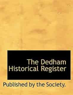 The Dedham Historical Register by Published By The Society.