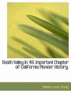 Death Valley In '49. Important Chapter Of California Pioneer History. by William Lewis Manly