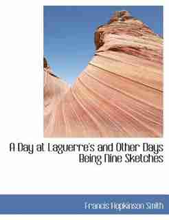 A Day At Laguerre's And Other Days Being Nine Sketches by Francis Hopkinson Smith