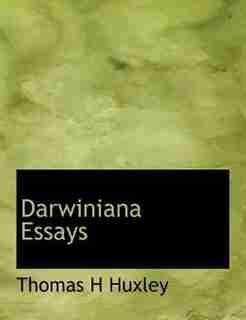 Darwiniana Essays by Thomas H Huxley
