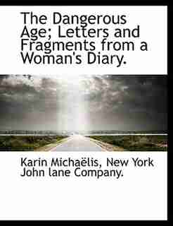 The Dangerous Age; Letters And Fragments From A Woman's Diary. by Karin Michaëlis