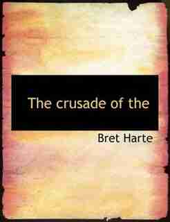 The Crusade Of The by Bret Harte