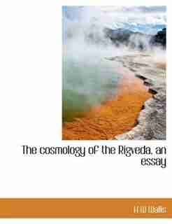 The Cosmology Of The Rigveda, An Essay by H W Wallis