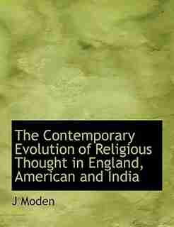The Contemporary Evolution Of Religious Thought In England, American And India by J Moden