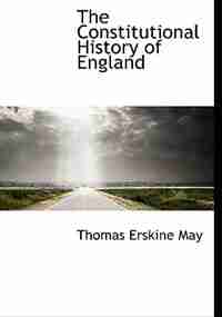 The Constitutional History Of England by Thomas Erskine May