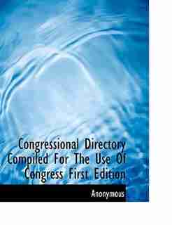 Congressional Directory Compiled For The Use Of Congress First Edition by Anonymous