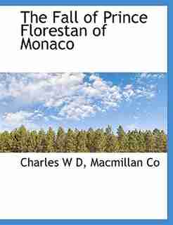 The Fall of Prince Florestan of Monaco by Charles W D