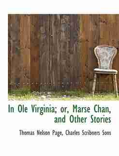 In Ole Virginia; Or, Marse Chan, And Other Stories by Thomas Nelson Page