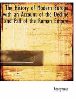 The History Of Modern Europe With An Account Of The Decline And Fall Of The Roman Empire by Anonymous