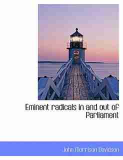 Eminent radicals in and out of Parliament by John Morrison Davidson