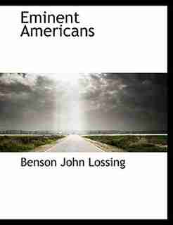 Eminent Americans by Benson John Lossing