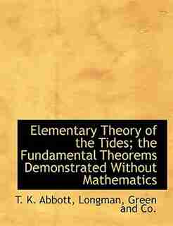 Elementary Theory of the Tides; the Fundamental Theorems Demonstrated Without Mathematics by T. K. Abbott