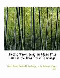 Electric Waves, Being An Adams Prize Essay In The University Of Cambridge. by Hector Munro Macdonald