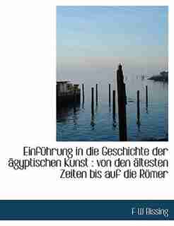 Einführung In Die Geschichte Der Ägyptischen Kunst: Von Den Ältesten Zeiten Bis Auf Die Römer by F W Bissing