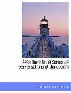 Éfés Dammîm. A Series of conversations at Jerusalem by J B Levinsohn