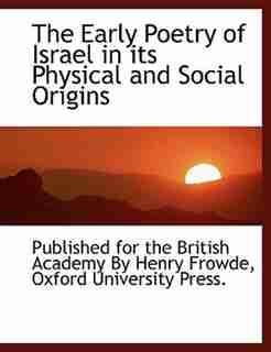 The Early Poetry of Israel in its Physical and Social Origins by Published For The British Academy By Hen
