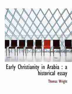 Early Christianity In Arabia: A Historical Essay by Thomas Wright