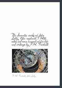 The Dramatic Works Of John Lilly, (the Euphuist.) With Notes And Some Account Of His Life And Writings By F.w. Fairholt by F. W. Fairholt