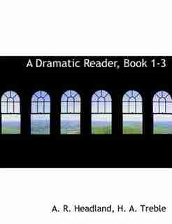 A Dramatic Reader, Book 1-3 by A. R. Headland