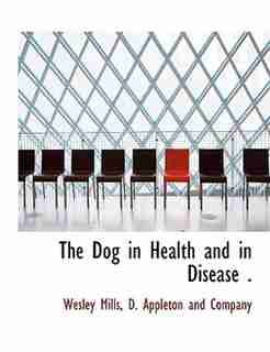 The Dog In Health And In Disease . by D. Appleton and Company