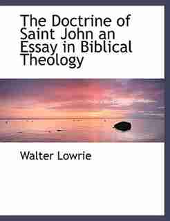 The Doctrine Of Saint John An Essay In Biblical Theology by Walter Lowrie