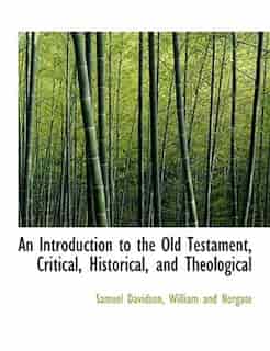 An Introduction To The Old Testament, Critical, Historical, And Theological by Samuel Davidson