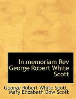 In Memoriam Rev George Robert White Scott by George Robert White Scott