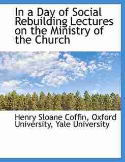 In a Day of Social Rebuilding Lectures on the Ministry of the Church by Oxford University