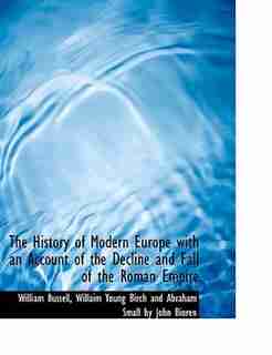 The History of Modern Europe with an Account of the Decline and Fall of the Roman Empire by William Russell