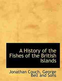 A History of the Fishes of the British Islands by Jonathan Couch