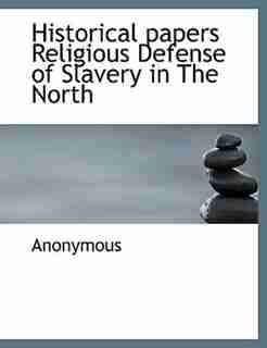 Historical papers Religious Defense of Slavery in The North by Anonymous