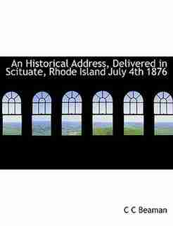 An Historical Address, Delivered in Scituate, Rhode Island July 4th 1876 by C C Beaman