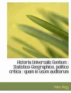 Historia Universalis Gentium: Statistico-Geographico, politico critica : quam in usum auditorum by Palus Nagy