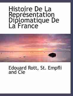 Histoire De La Représentation Diplomatique De La France by Edouard Rott