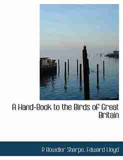 A Hand-Book to the Birds of Great Britain by R Bowdler Sharpe