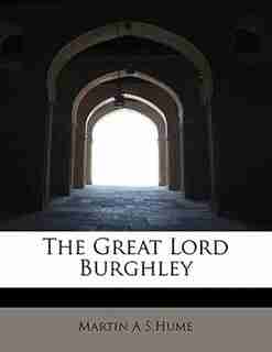 The Great Lord Burghley by Martin A S.Hume