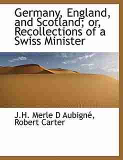 Germany, England, and Scotland; or, Recollections of a Swiss Minister by Robert Carter