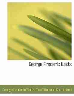 George Frederic Watts by Limited MacMillan and Co.